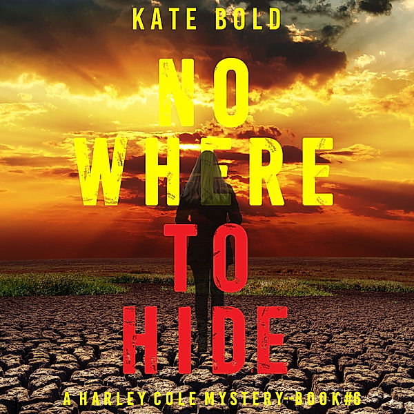 A Harley Cole Suspense Thriller - 6 - Nowhere To Hide (A Harley Cole FBI Suspense Thriller—Book 6), Kate Bold
