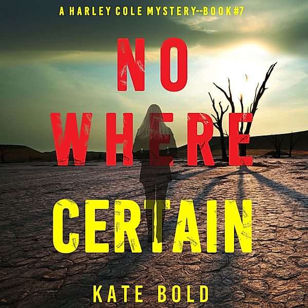 A Harley Cole Suspense Thriller - 7 - Nowhere Certain (A Harley Cole FBI Suspense Thriller—Book 7), Kate Bold