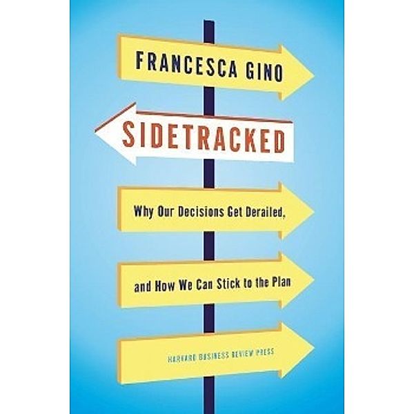 A Harvard Business Review Book / Sidetracked, Francesca Gino