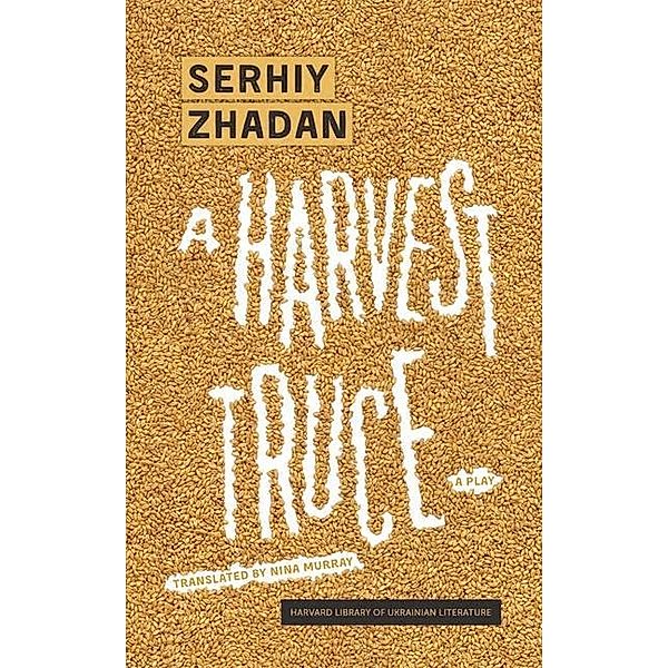 A Harvest Truce - A Play, Serhiy Zhadan, Nina Murray