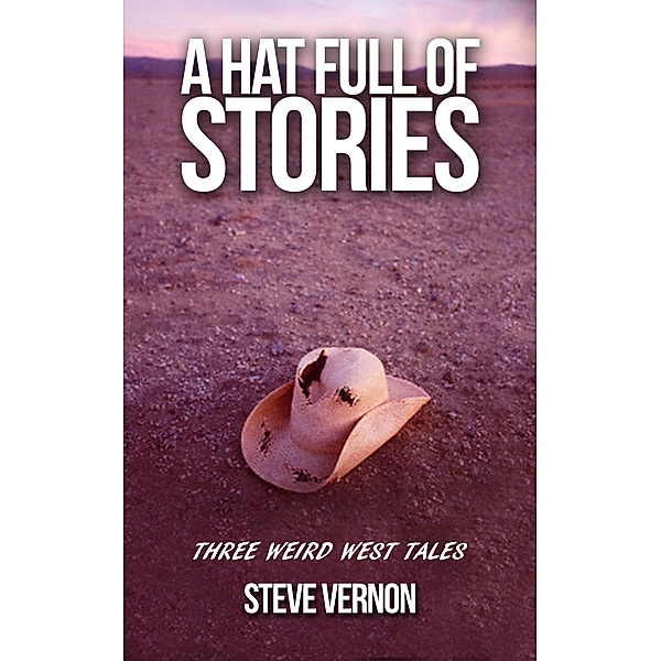 A Hat Full of Stories: Three Weird West Tales, Steve Vernon