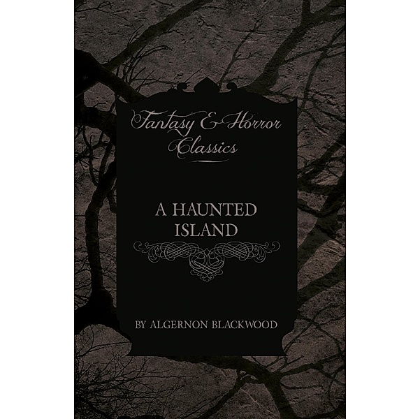 A Haunted Island (Fantasy and Horror Classics), Algernon Blackwood