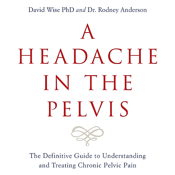 A Headache in the Pelvis, Dr. Rodney Anderson, David,PhD Wise