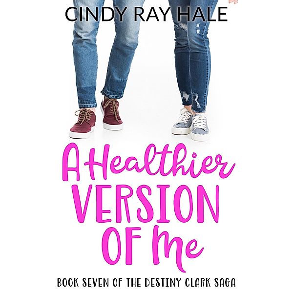 A Healthier Version of Me (The Destiny Clark Saga, #7) / The Destiny Clark Saga, Cindy Ray Hale