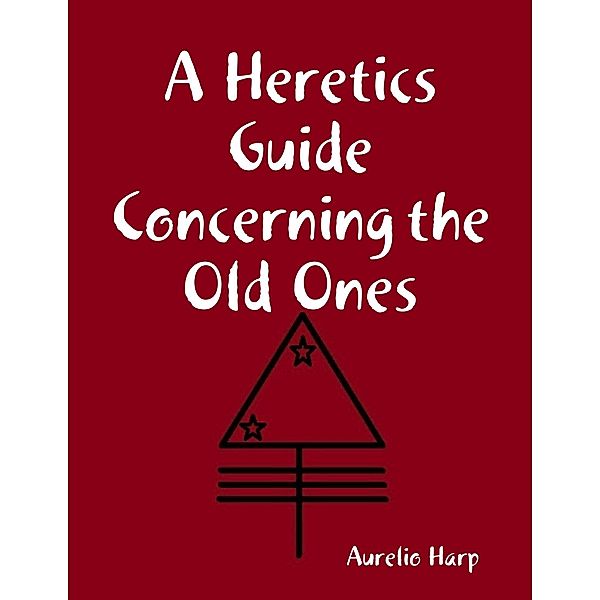 A Heretics Guide Concerning the Old Ones, Aurelio Harp
