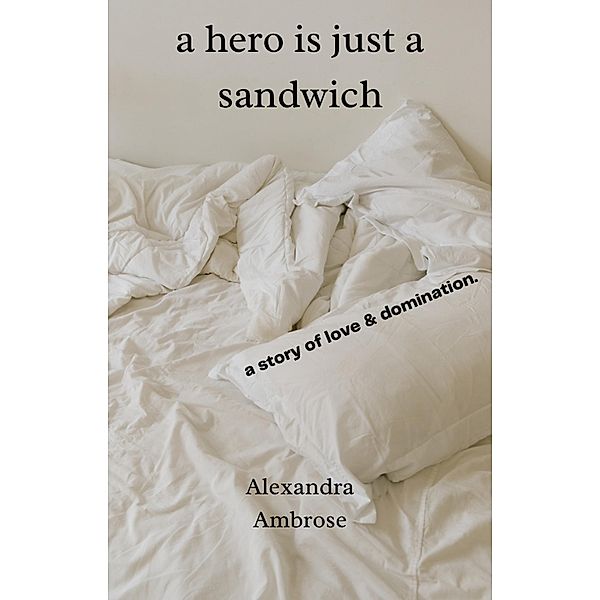 A Hero Is Just A Sandwich, Alexandra Ambrose