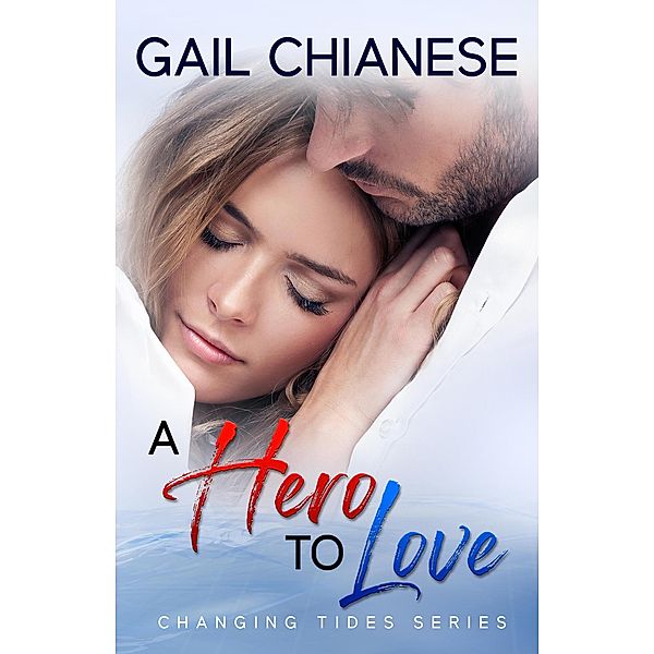 A Hero to Love (Changing Tides Contemporary Military Romance) / Changing Tides Contemporary Military Romance, Gail Chianese