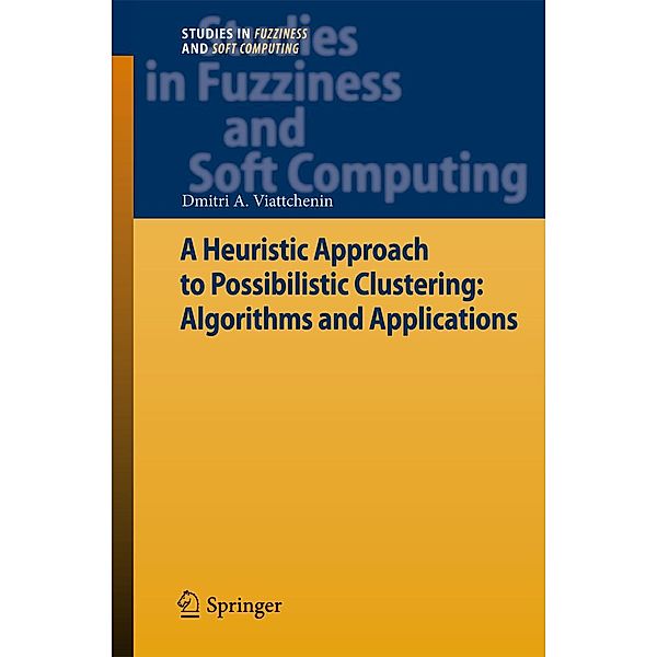 A Heuristic Approach to Possibilistic Clustering: Algorithms and Applications / Studies in Fuzziness and Soft Computing, Dmitri A. Viattchenin