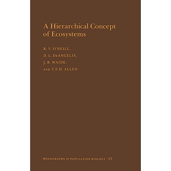 A Hierarchical Concept of Ecosystems. (MPB-23), Volume 23 / Monographs in Population Biology Bd.23, Robert V. O'Neill, Donald Lee Deangelis, J. B. Waide, Timothy F. H. Allen