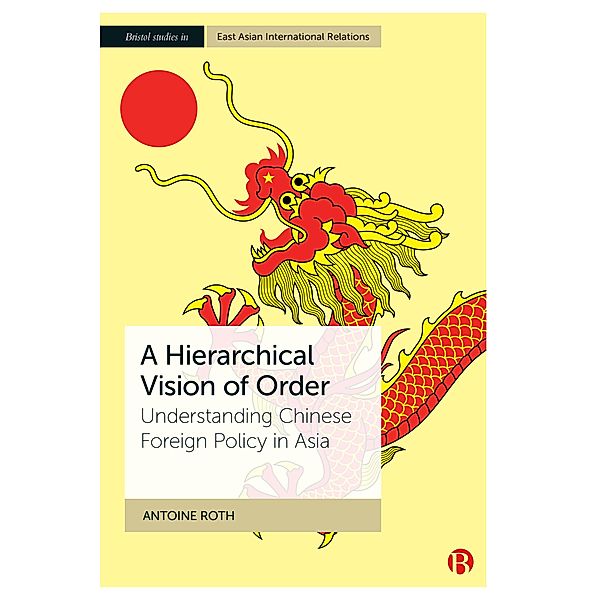 A Hierarchical Vision of Order / Bristol Studies in East Asian International Relations, Antoine Roth
