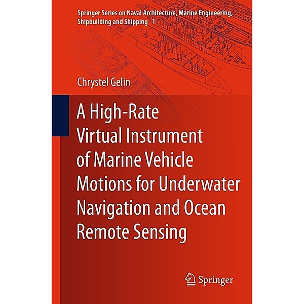 A High-Rate Virtual Instrument of Marine Vehicle Motions for Underwater Navigation and Ocean Remote Sensing / Springer Series on Naval Architecture, Marine Engineering, Shipbuilding and Shipping Bd.1, Chrystel Gelin