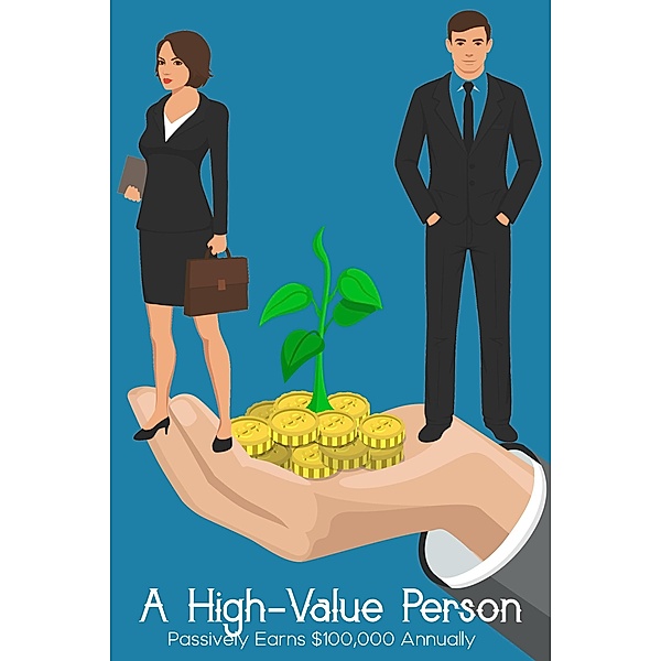 A High Value Person: Passively Earns $100,000 Annually (MFI Series1, #64) / MFI Series1, Joshua King