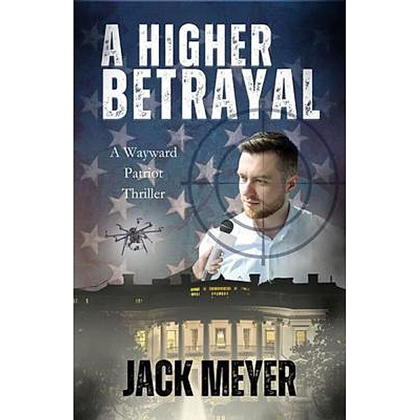 A Higher Betrayal / The Wayward Patriot Series Bd.Book2, Jack Meyer