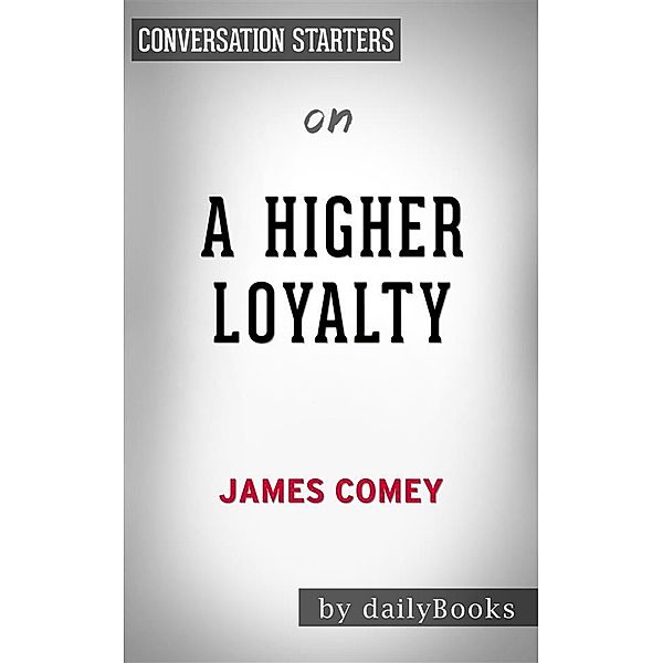 A Higher Loyalty: by James Comey | Conversation Starters, Dailybooks