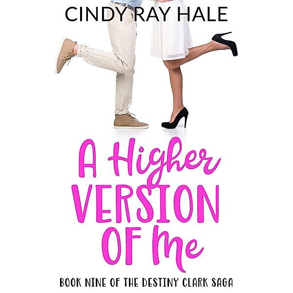 A Higher Version Of Me (The Destiny Clark Saga, #9) / The Destiny Clark Saga, Cindy Ray Hale