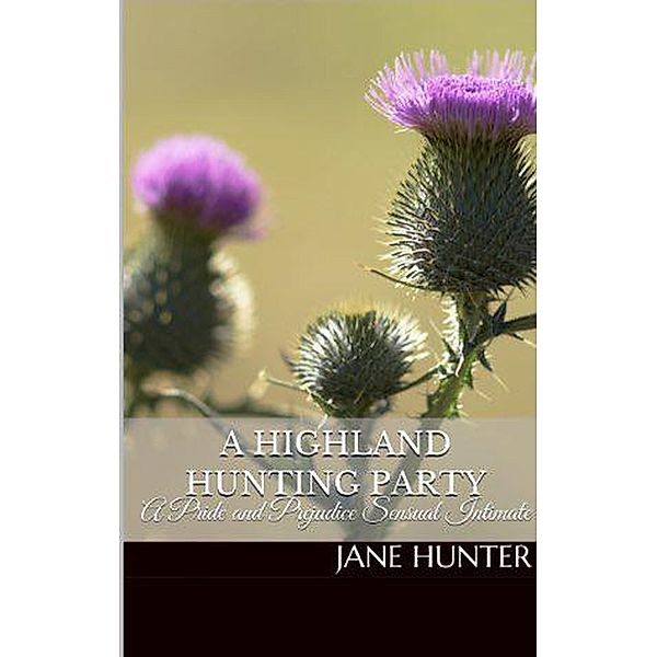 A Highland Hunting Party: A Pride and Prejudice Sensual Intimate (Mr. Darcy's Highland Fling, #1) / Mr. Darcy's Highland Fling, Jane Hunter