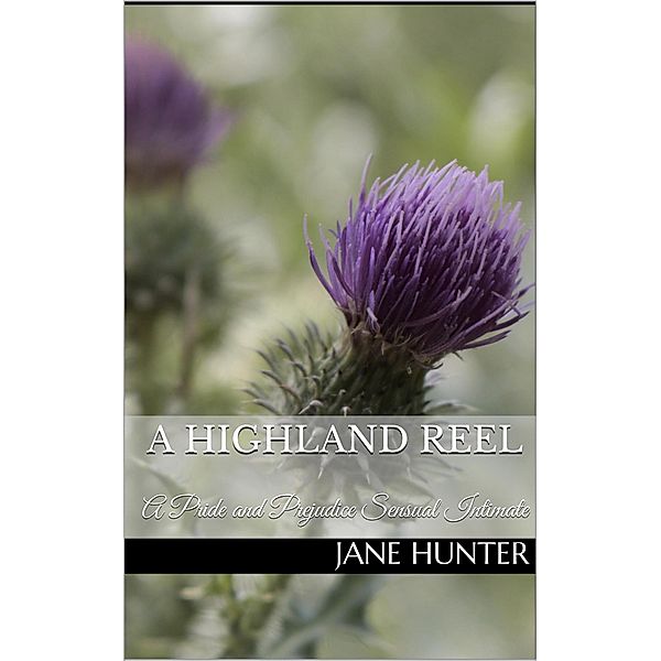 A Highland Reel: A Pride and Prejudice Sensual Intimate (Mr. Darcy's Highland Fling, #2) / Mr. Darcy's Highland Fling, Jane Hunter