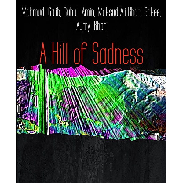 A Hill of Sadness, Mahmud Galib, Ruhul Amin, Maksud Ali Khan Sakee, Aumy Khan