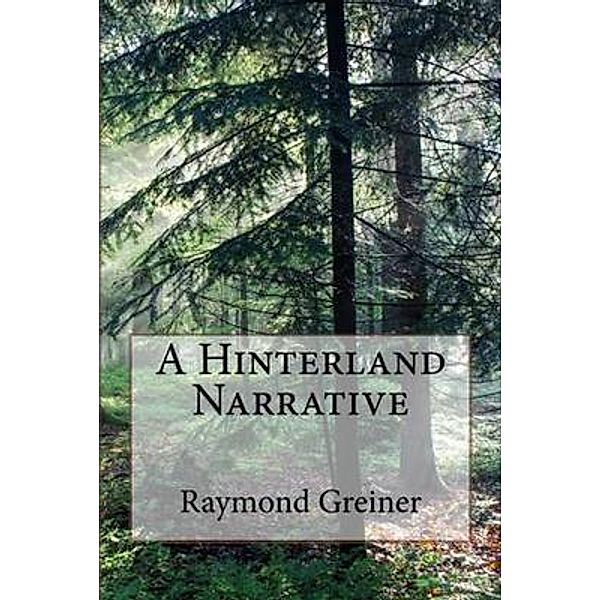 A Hinterland Narrative, Raymond Greiner