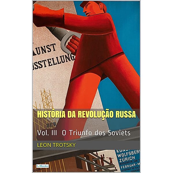 A HISTÓRIA DA REVOLUÇÃO RUSSA - Vol. III: O Triunfo dos Soviets, Leon Trotsky