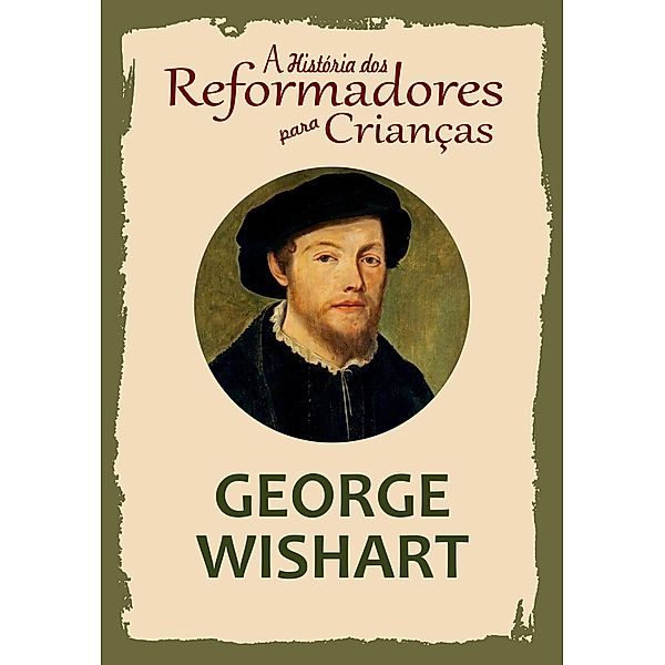 A História dos Reformadores para Crianças: George Wishart, Julia McNair Wright