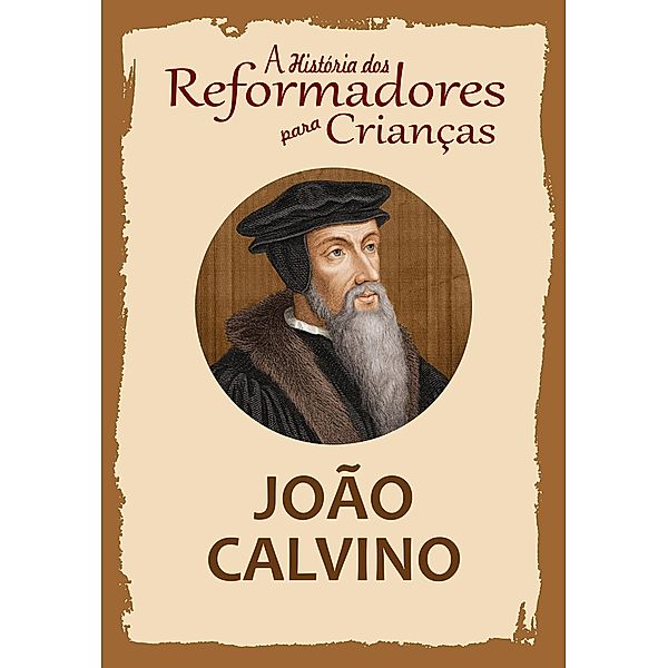 A História dos Reformadores para Crianças: João Calvino, Julia McNair Wright