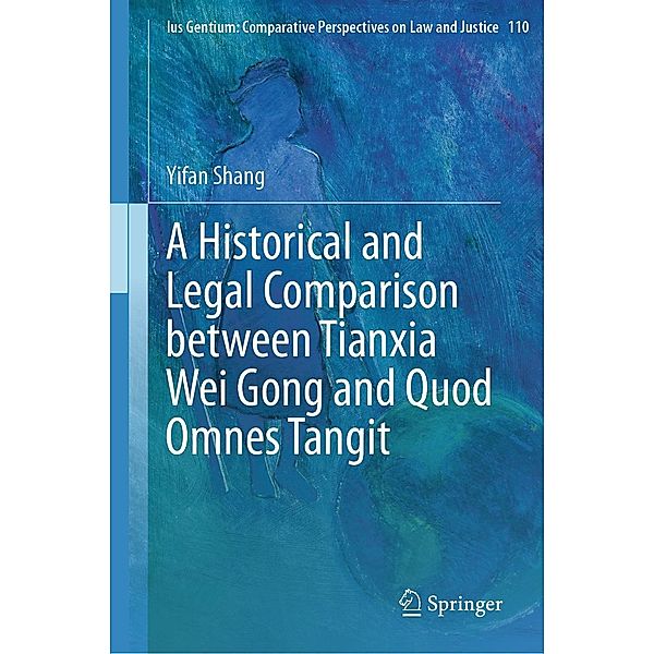 A Historical and Legal Comparison between Tianxia Wei Gong and Quod Omnes Tangit / Ius Gentium: Comparative Perspectives on Law and Justice Bd.110, Yifan Shang