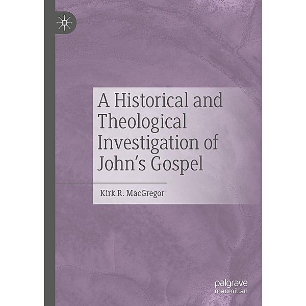 A Historical and Theological Investigation of John's Gospel / Progress in Mathematics, Kirk R. MacGregor