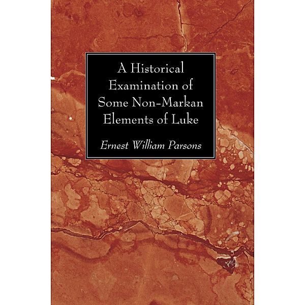 A Historical Examination of Some Non-Markan Elements of Luke, Ernest William Parsons