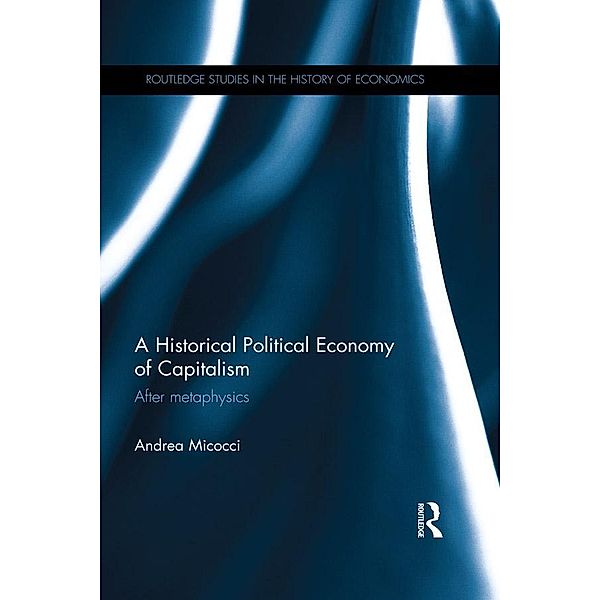 A Historical Political Economy of Capitalism / Routledge Studies in the History of Economics, Andrea Micocci