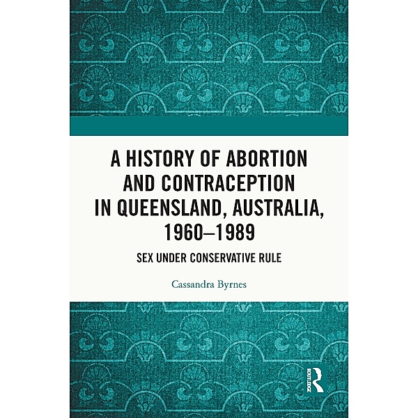 A History of Abortion and Contraception in Queensland, Australia, 1960-1989, Cassandra Byrnes