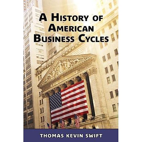 A History of American Business Cycles, Thomas Kevin Swift