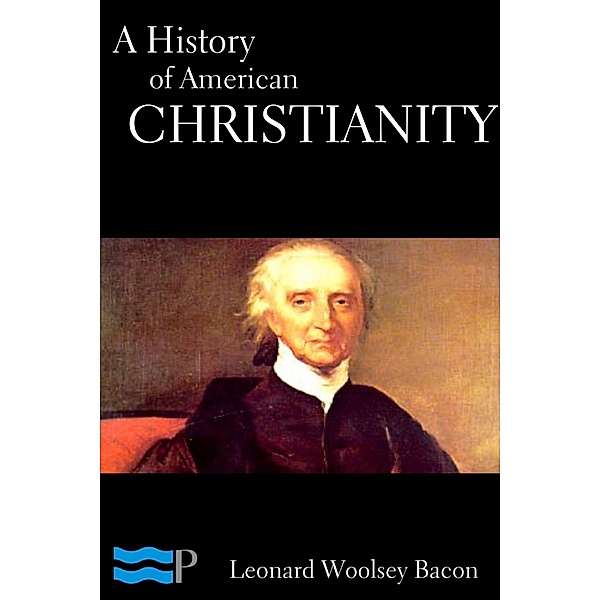 A History of American Christianity, Leonard Woolsey Bacon