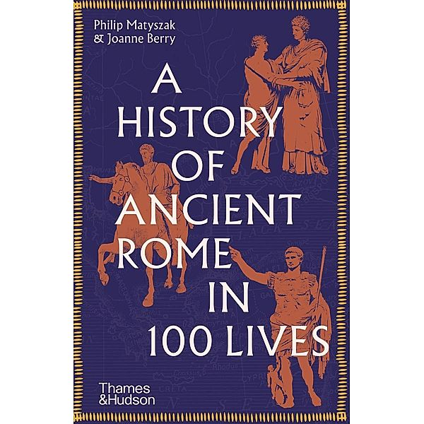 A History of Ancient Rome in 100 Lives, Philip Matyszak, Joanne Berry