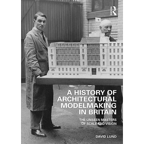 A History of Architectural Modelmaking in Britain, David Lund