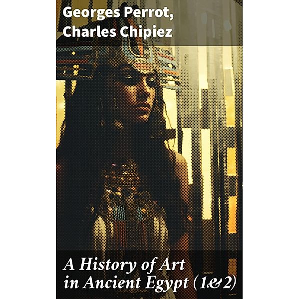 A History of Art in Ancient Egypt (1&2), Georges Perrot, Charles Chipiez