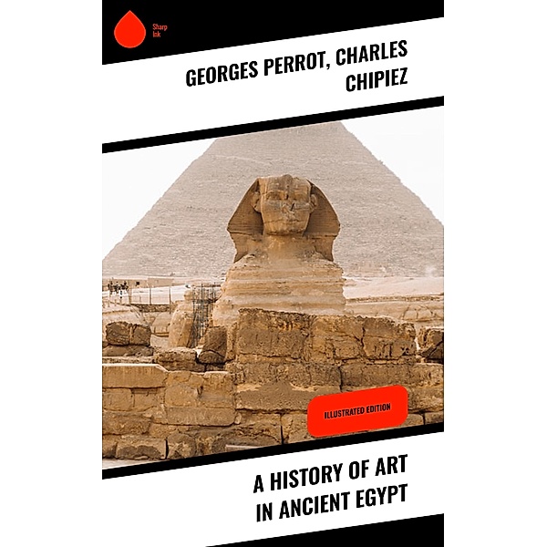 A History of Art in Ancient Egypt, Georges Perrot, Charles Chipiez