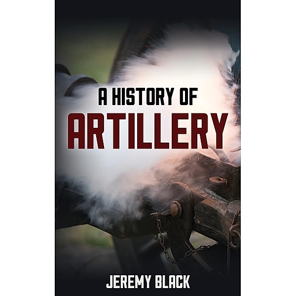 A History of Artillery, Jeremy Black