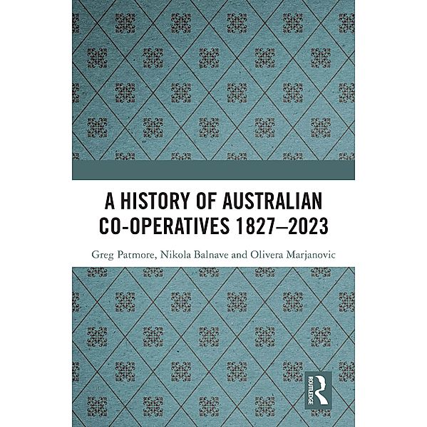 A History of Australian Co-operatives 1827-2023, Greg Patmore, Nikola Balnave, Olivera Marjanovic