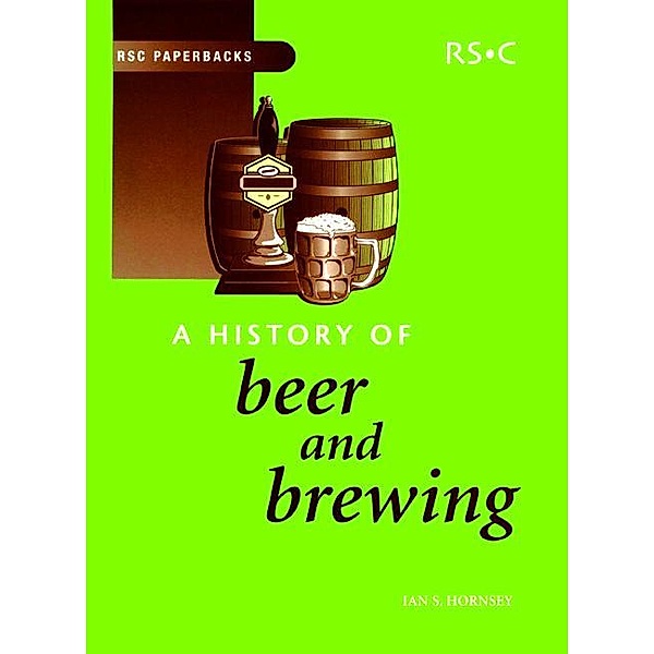 A History of Beer and Brewing / ISSN, Ian S Hornsey