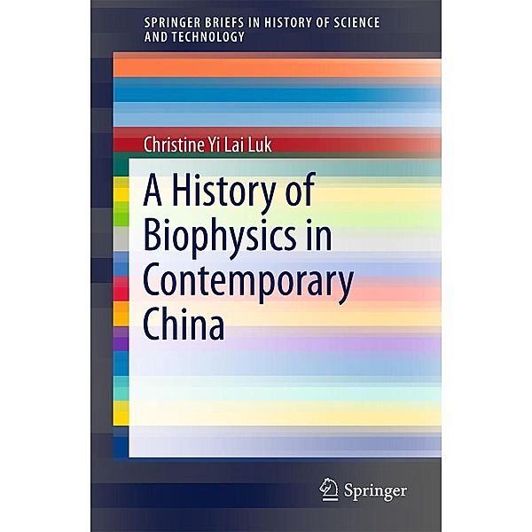 A History of Biophysics in Contemporary China / SpringerBriefs in History of Science and Technology, Christine Yi Lai Luk