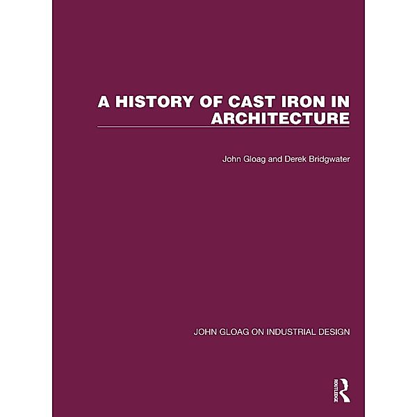 A History of Cast Iron in Architecture, John Gloag, Derek Bridgwater