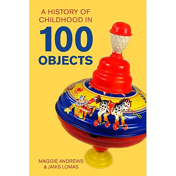 A History of Childhood in 100 Objects / The History Press, Maggie Andrews, Janis Lomas