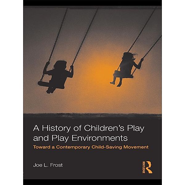 A History of Children's Play and Play Environments, Joe L. Frost