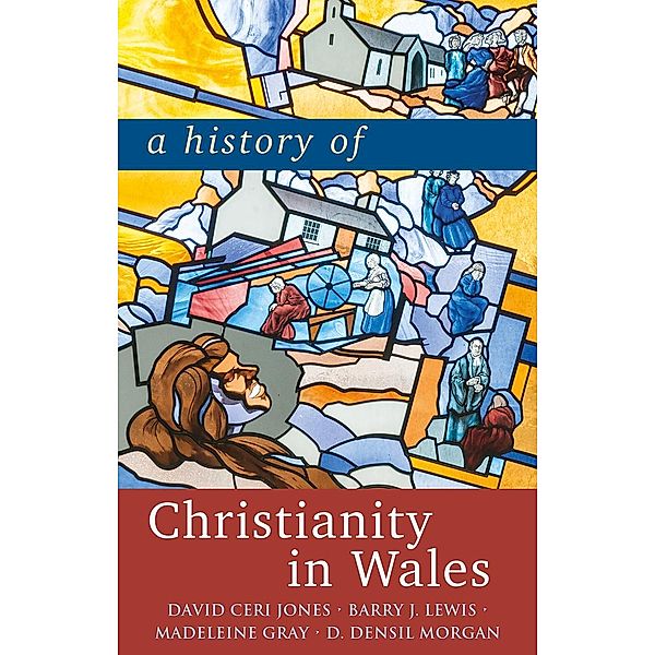 A History of Christianity in Wales, David Ceri Jones, Barry J. Lewis, Madeleine Gray, D. Densil Morgan