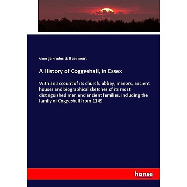 A History of Coggeshall, in Essex, George Frederick Beaumont