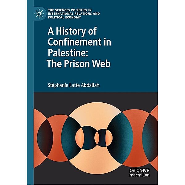 A History of Confinement in Palestine: The Prison Web / The Sciences Po Series in International Relations and Political Economy, Stéphanie Latte Abdallah