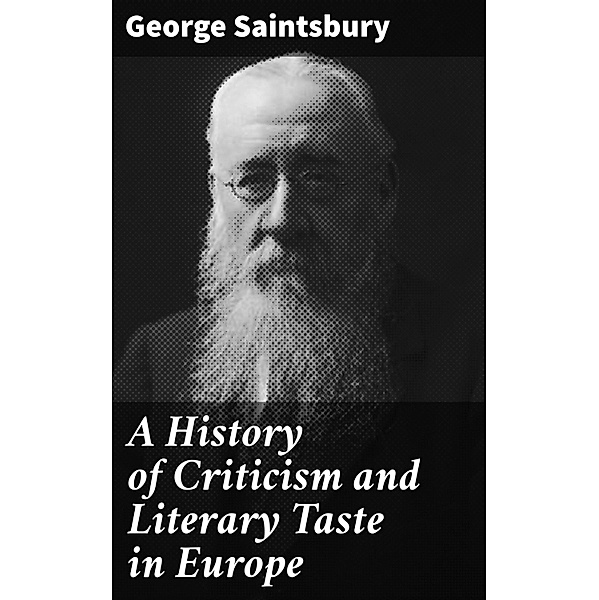 A History of Criticism and Literary Taste in Europe, George Saintsbury