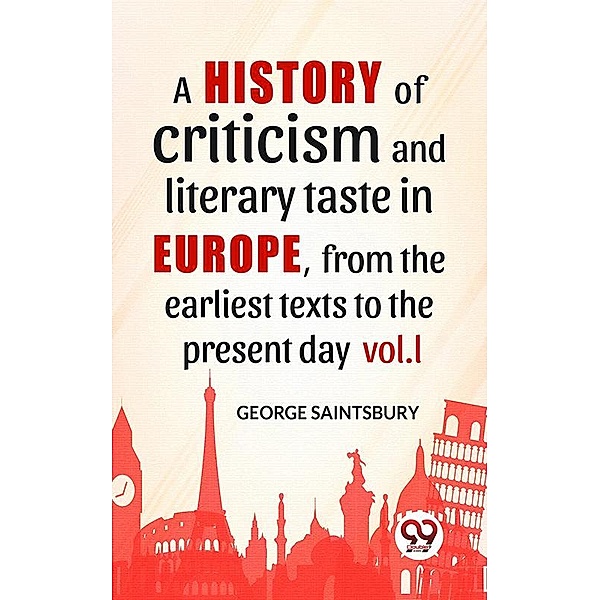 A History Of Criticism And Literary Taste In Europe, From The Earliest Texts To The Present Day vol.l, George Saintsbury