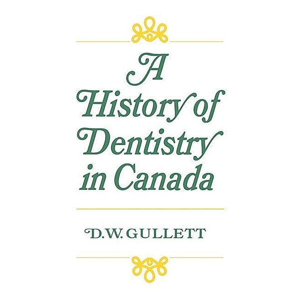 A History of Dentistry in Canada, Donald W. Gullett